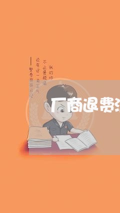 厂商退费流程及费用/2023061653604