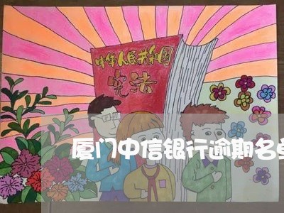 厦门中信银行逾期名单/2023111460602