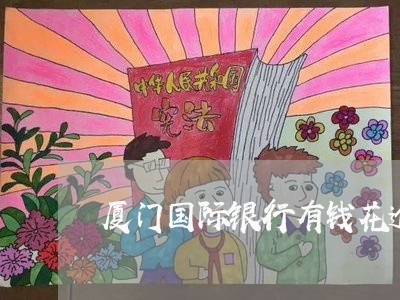 厦门国际银行有钱花逾期/2023062315247