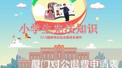 厦门对公退费申请表/2023061515837