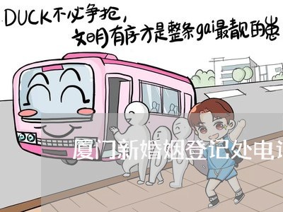 厦门新婚姻登记处电话/2023081792826