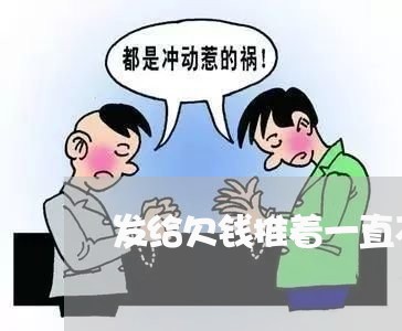 发给欠钱推着一直不还的人/2023111041683