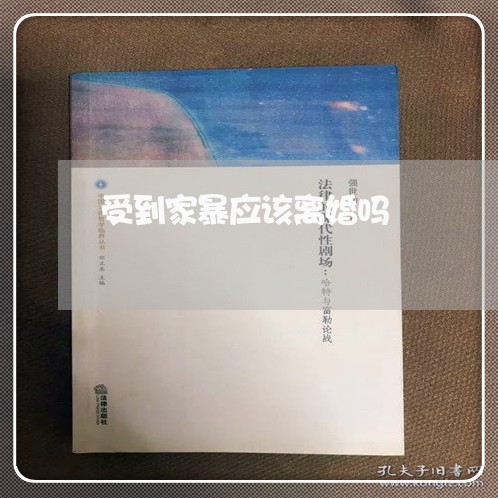 受到家暴应该离婚吗/2023110360472