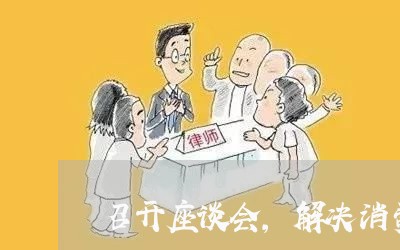 召开座谈会，解决消费投诉/2023030790636