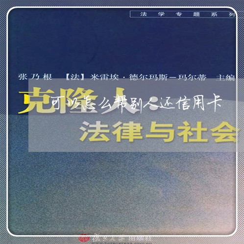 可以怎么帮别人还信用卡/2023090676382