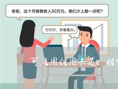 可以用信用卡还e招贷吗/2023081471914