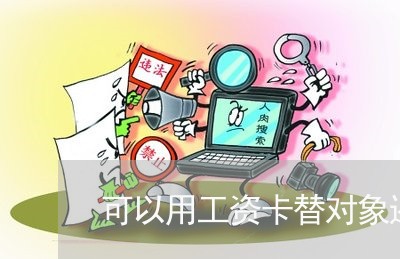 可以用工资卡替对象还信用卡么/2023072204251