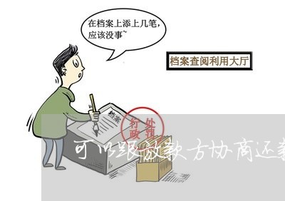 可以跟放款方协商还款吗/2023092590584