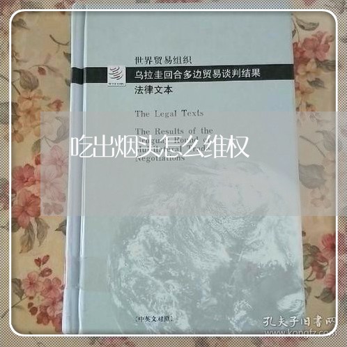 吃出烟头怎么维权/2023060361582