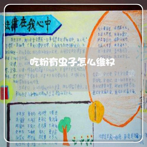 吃粉有虫子怎么维权/2023061252593