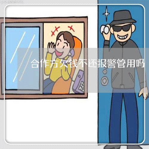 合作方欠钱不还报警管用吗/2023092905716