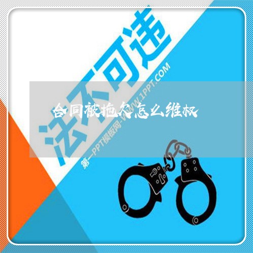 合同被拖欠怎么维权/2023061241824