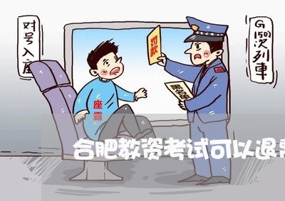 合肥教资考试可以退费嘛/2023062222159