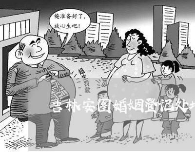 吉林安图婚姻登记处地址/2023112762616