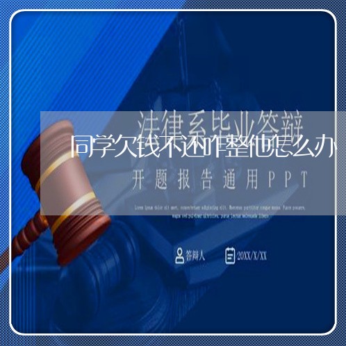 同学欠钱不还咋整他怎么办/2023120817361