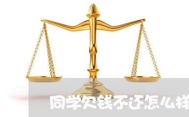 同学欠钱不还怎么样让他还/2023092905036