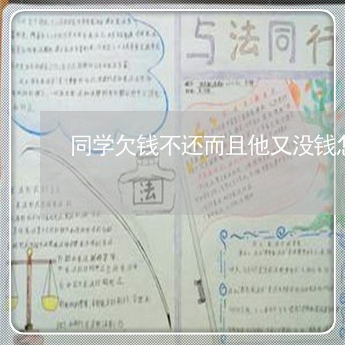 同学欠钱不还而且他又没钱怎么办/2023120552485