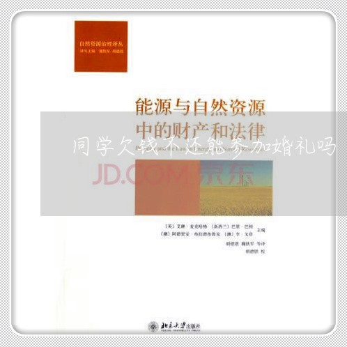 同学欠钱不还能参加婚礼吗/2023112326049