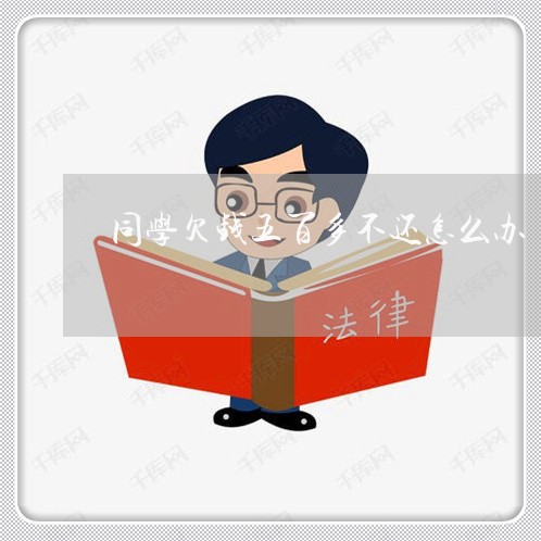 同学欠钱五百多不还怎么办/2023092896148