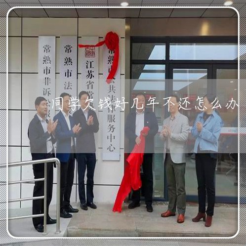 同学欠钱好几年不还怎么办/2023120839148