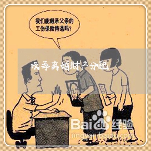 吸毒离婚财产分配/2023093051694