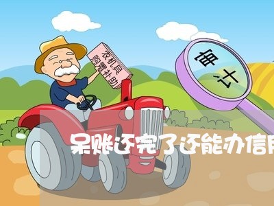 呆账还完了还能办信用卡吗/2023102474726