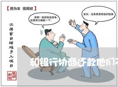 和银行协商还款他们不同意怎么办/2023100863736