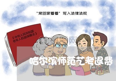 哈尔滨师范艺考退费/2023052538352