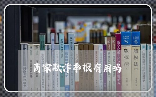 商家欺诈举报有用吗/2023040117148