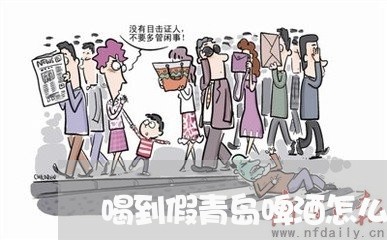 喝到假青岛啤酒怎么维权/2023052450813