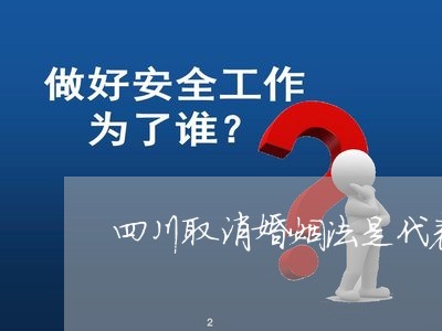 四川取消婚姻法是代表什么/2023112383728