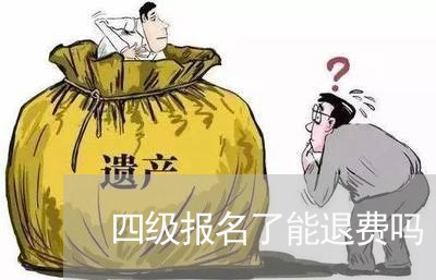 四级报名了能退费吗/2023061075715