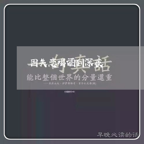 因失恋喝酒到深夜/2023101705746