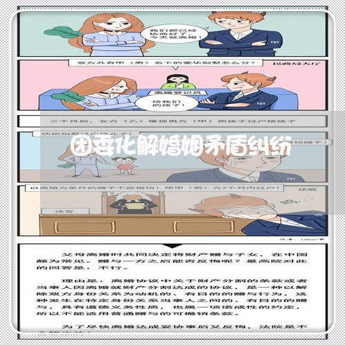 团委化解婚姻矛盾纠纷/2023081572693