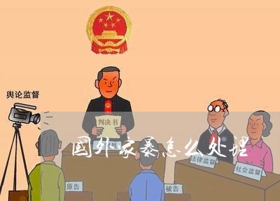 国外家暴怎么处理/2023092339262