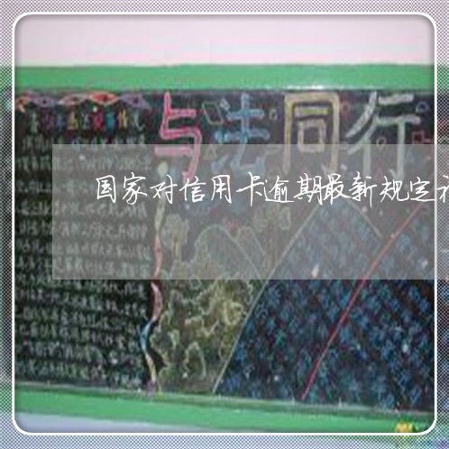 国家对信用卡逾期最新规定视频/2023121772602