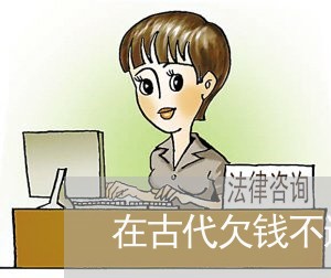 在古代欠钱不还的人会怎么样/2023110763027