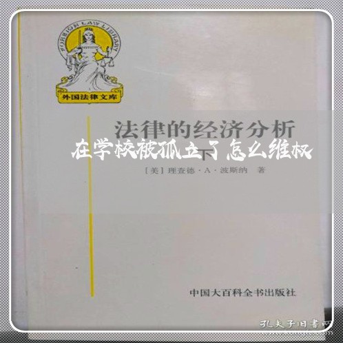 在学校被孤立了怎么维权/2023062453715