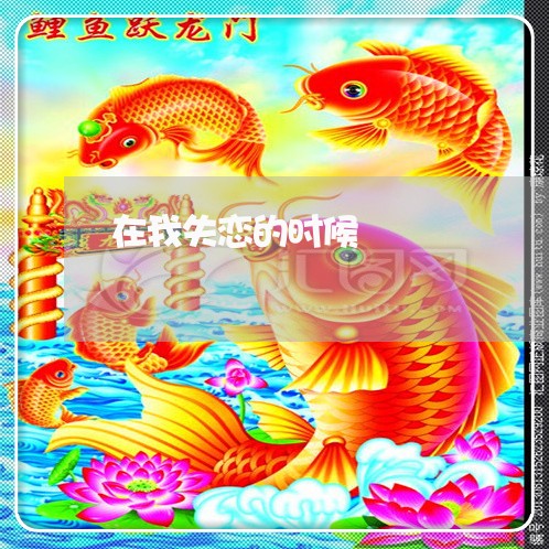 在我失恋的时候/2023092215037