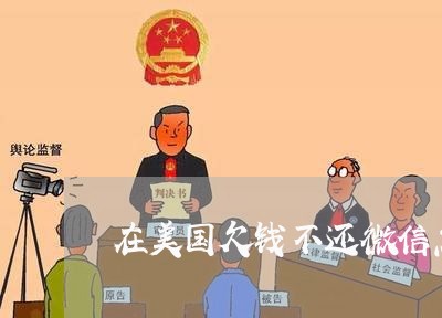 在美国欠钱不还微信怎么办/2023120914948