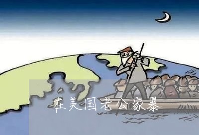 在美国老公家暴/2023091384817