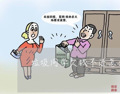 垃圾同学欠钱不还怎么办/2023103119261