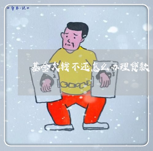 基金欠钱不还怎么办理贷款/2023092097068