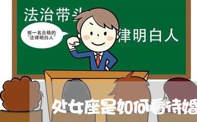 处女座是如何看待婚姻和恋爱的呢/2023081537563