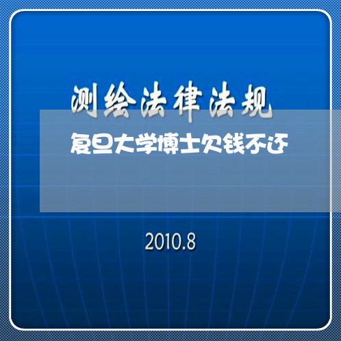 复旦大学博士欠钱不还/2023110222938