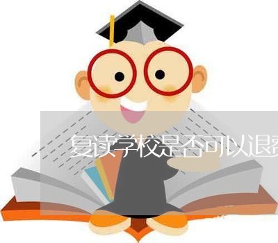 复读学校是否可以退费用/2023053028250