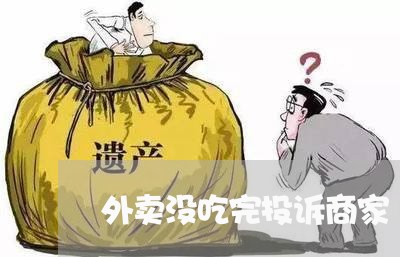 外卖没吃完投诉商家/2023022877261