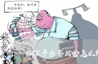 外汇平台不出金怎么维权/2023062353817