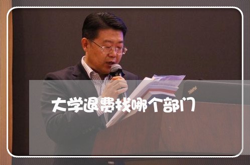 大学退费找哪个部门/2023052647269