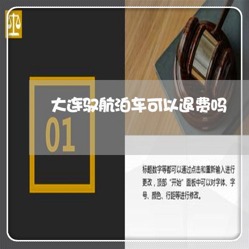 大连驭航泊车可以退费吗/2023052038681